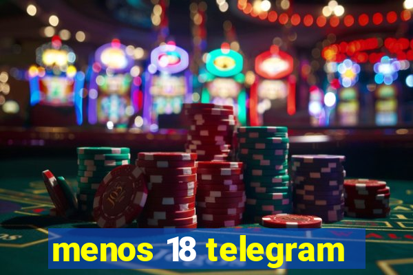 menos 18 telegram